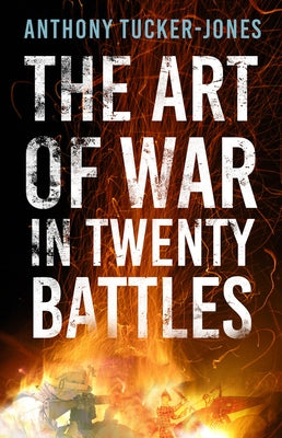 The Art of War in Twenty Battles by Tucker-Jones, Anthony