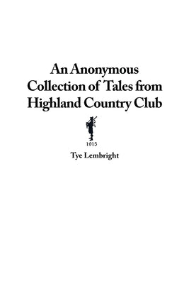 An Anonymous Collection of Tales from Highland Country Club by Lembright, Tye