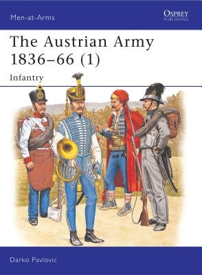 The Austrian Army 1836-66 (1): Infantry by Pavlovic, Darko