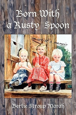 Born With a Rusty Spoon: An Artist's Memoir by Marah, Bertie Stroup