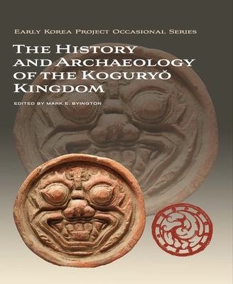 The History and Archaeology of the Koguryŏ Kingdom by Byington, Mark E.