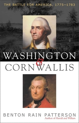 Washington and Cornwallis: The Battle for America, 1775-1783 by Patterson, Benton Rain
