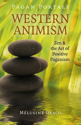 Pagan Portals - Western Animism: Zen & the Art of Positive Paganism by Draco, Melusine