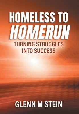 Homeless to Homerun: Turning Struggles Into Success by Stein, Glenn M.