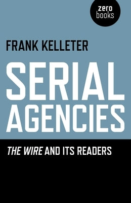 Serial Agencies: The Wire and Its Readers by Kelleter, Frank
