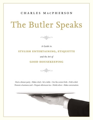 The Butler Speaks: A Guide to Stylish Entertaining, Etiquette, and the Art of Good Housekeeping by MacPherson, Charles