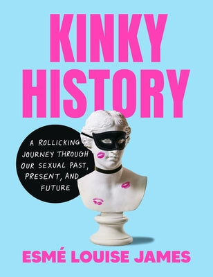 Kinky History: A Rollicking Journey Through Our Sexual Past, Present, and Future by James, Esm&#233; Louise