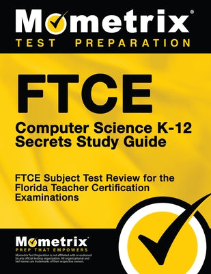 FTCE Computer Science K-12 Secrets Study Guide: FTCE Test Review for the Florida Teacher Certification Examinations by Mometrix Florida Teacher Certification T