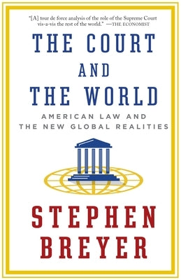 The Court and the World: American Law and the New Global Realities by Breyer, Stephen