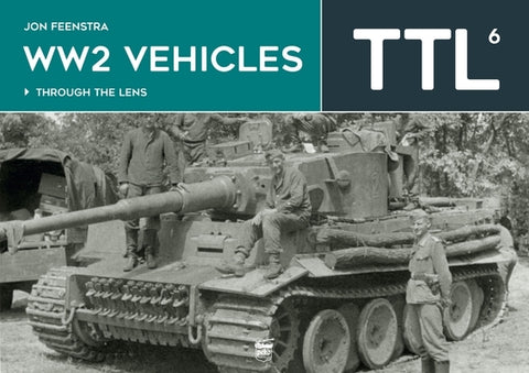 Ww2 Vehicles Through the Lens Volume 6 by Feenstra, Jon
