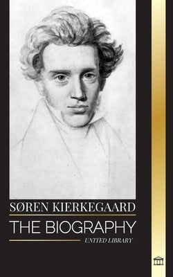 S?ren Kierkegaard: The biography of a Danish theologian and social critic by Library, United