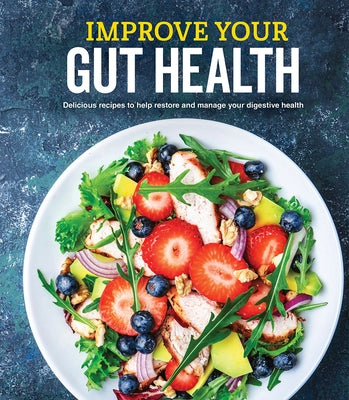 Improve Your Gut Health: Delicious Recipes to Help Restore and Manage Your Digestive Health by Publications International Ltd