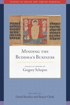 Minding the Buddha's Business: Essays in Honor of Gregory Schopen by Boucher, Daniel