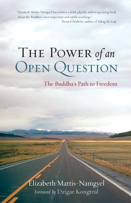 The Power of an Open Question: The Buddha's Path to Freedom by Mattis Namgyel, Elizabeth
