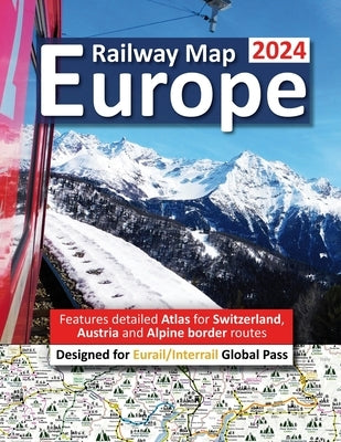 Europe Railway Map 2024 - Features Detailed Atlas for Switzerland and Austria - Designed for Eurail/Interrail Global Pass by Ross, Caty