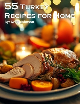55 Turkey Recipes for Home by Johnson, Kelly