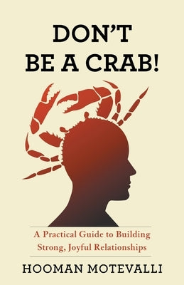 Don't Be a Crab!: A Practical Guide to Building Strong, Joyful Relationships by Motevalli, Hooman