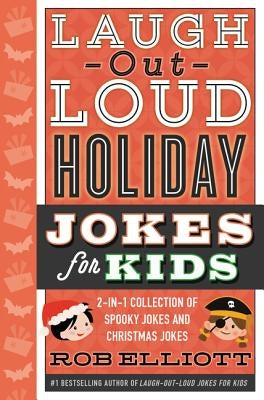Laugh-Out-Loud Holiday Jokes for Kids: 2-In-1 Collection of Spooky Jokes and Christmas Jokes: A Christmas Holiday Book for Kids by Elliott, Rob