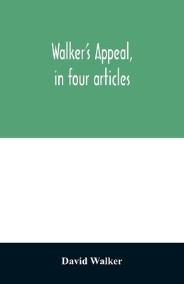 Walker's appeal, in four articles,: together with a preamble to the colored citizens of the world, but in particular and very expressly to those of th by Walker, David