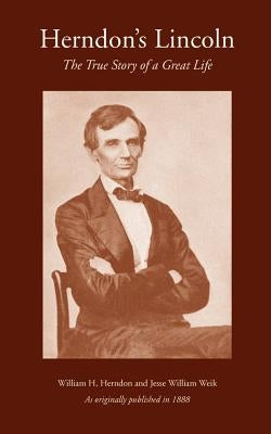 Herndon's Lincoln: The True Story of a Great Life - Vol. 1-3 by Herndon, William H.