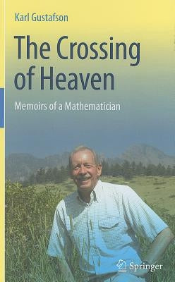 The Crossing of Heaven: Memoirs of a Mathematician by Gustafson, Karl