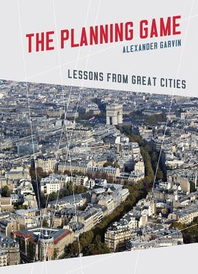 The Planning Game: Lessons from Great Cities by Garvin, Alexander