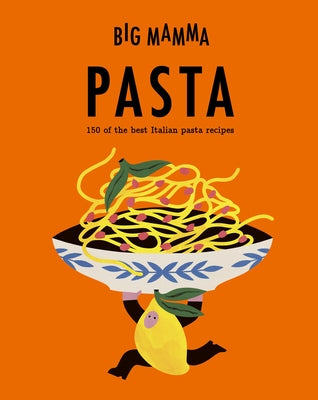Big Mamma: Pasta: 150 of the Best Italian Pasta Recipes by Mamma, Big