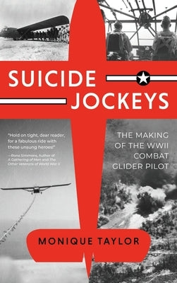 Suicide Jockeys: The Making of the WWII Combat Glider Pilot by Taylor, Monique
