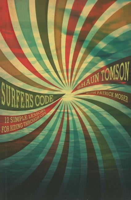 Surfer's Code: 12 Simple Lessons for Riding Through Life by Tomson, Shaun