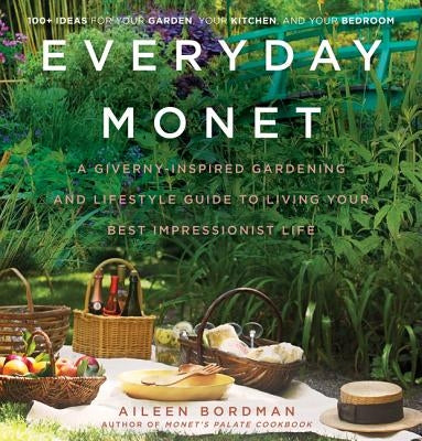 Everyday Monet: A Giverny-Inspired Gardening and Lifestyle Guide to Living Your Best Impressionist Life by Bordman, Aileen