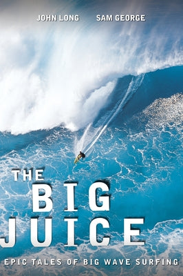Big Juice: Epic Tales of Big Wave Surfing by Long, John