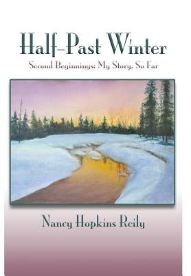 Half-Past Winter: Second Beginnings: My Story, So Far by Reily, Nancy Hopkins