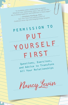 Permission to Put Yourself First: Questions, Exercises, and Advice to Transform All Your Relationships by Levin, Nancy