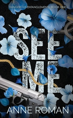 See Me: Dangerous Entanglements Book One by Roman, Anne