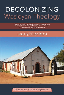 Decolonizing Wesleyan Theology by Maia, Filipe