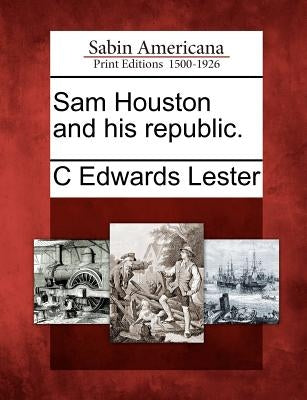 Sam Houston and His Republic. by Lester, C. Edwards