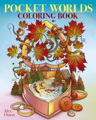 Pocket Worlds Coloring Book: Over 45 Miniature Scenes to Color by Oxton, Alex