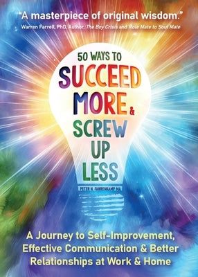 50 Ways to Succeed More & Screw Up Less!: A Journey to Self-Improvement, Effective Communication, and Better Relationships at Work and Home by Fahrenkamp, Peter N.