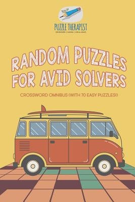 Random Puzzles for Avid Solvers Crossword Omnibus (with 70 Easy Puzzles!) by Puzzle Therapist
