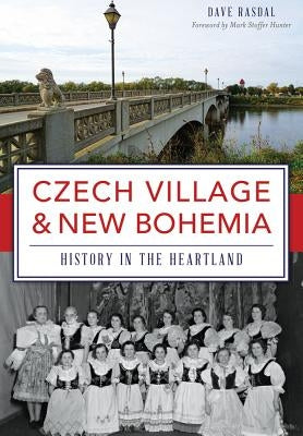 Czech Village & New Bohemia: History in the Heartland by Rasdal, Dave