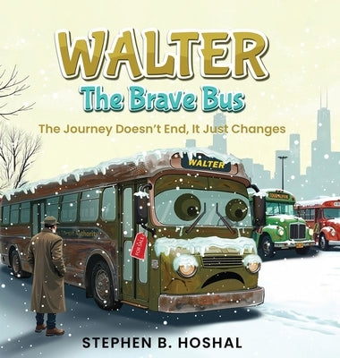 Walter, the Brave Bus: The Journey Doesn't End, It Just Changes by B. Hoshal, Stephen