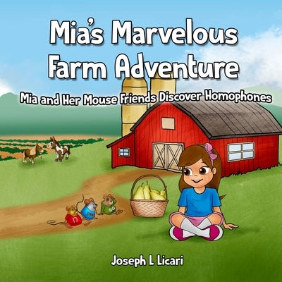 Mia's Marvelous Farm Adventure: Mia and Her Mouse Friends Discover Homophones by Licari, Joseph L.