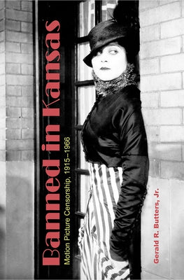 Banned in Kansas: Motion Picture Censorship, 1915-1966 by Butters, Gerald R.