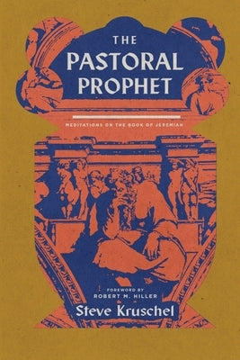The Pastoral Prophet: Meditations on the Book of Jeremiah by Kruschel, Steve