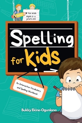 Spelling for Kids: An Interactive Vocabulary and Spelling Workbook for Kids Ages 5-6 by Ekine-Ogunlana