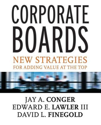 Corporate Boards: New Strategies for Adding Value at the Top by Conger, Jay Alden