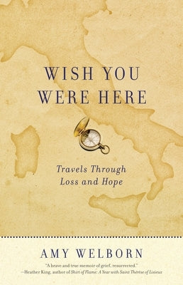 Wish You Were Here: Travels Through Loss and Hope by Welborn, Amy