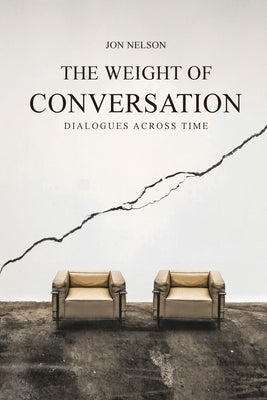 The Weight of Conversation: Dialogues Across Time by Nelson, Jon