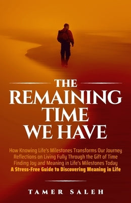 The remaining Time We Have: How Knowing Life's Milestones Transforms Our Journey, Reflections on Living Fully Through the Gift of Time, Finding Jo by Saleh