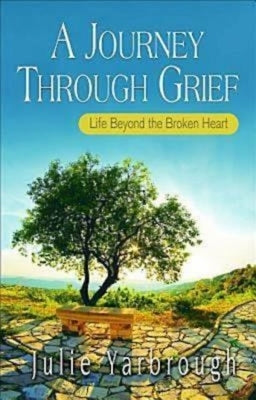 Journey Through Grief: Life Beyond the Broken Heart by Yarbrough, Julie